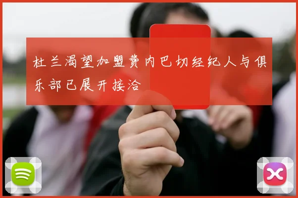 杜兰渴望加盟费内巴切经纪人与俱乐部已展开接洽